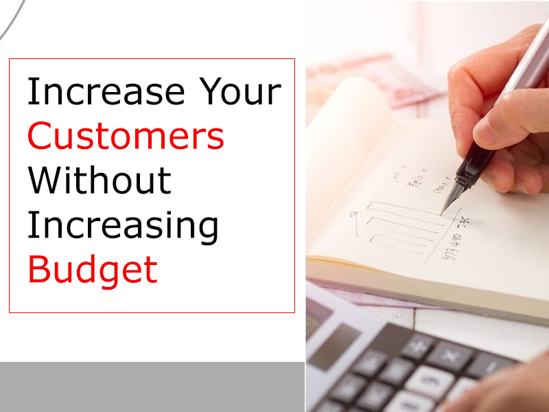 Increase Your Customers Without Increasing Budget