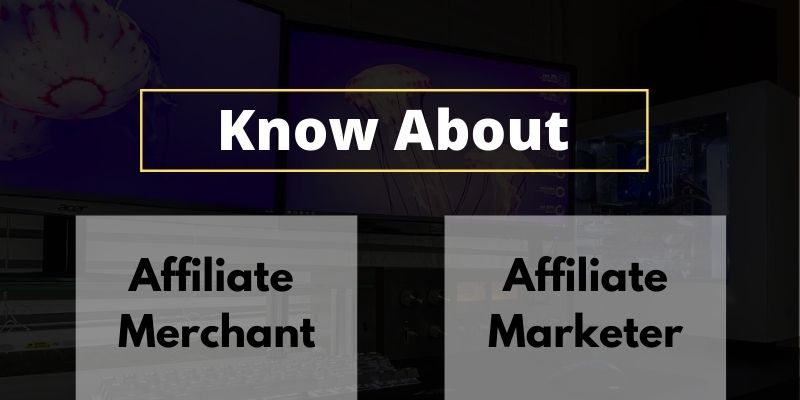 know about affiliate Marketing Merchant & Affiliate Marketer