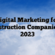 Digital Marketing for Construction Companies in 2023